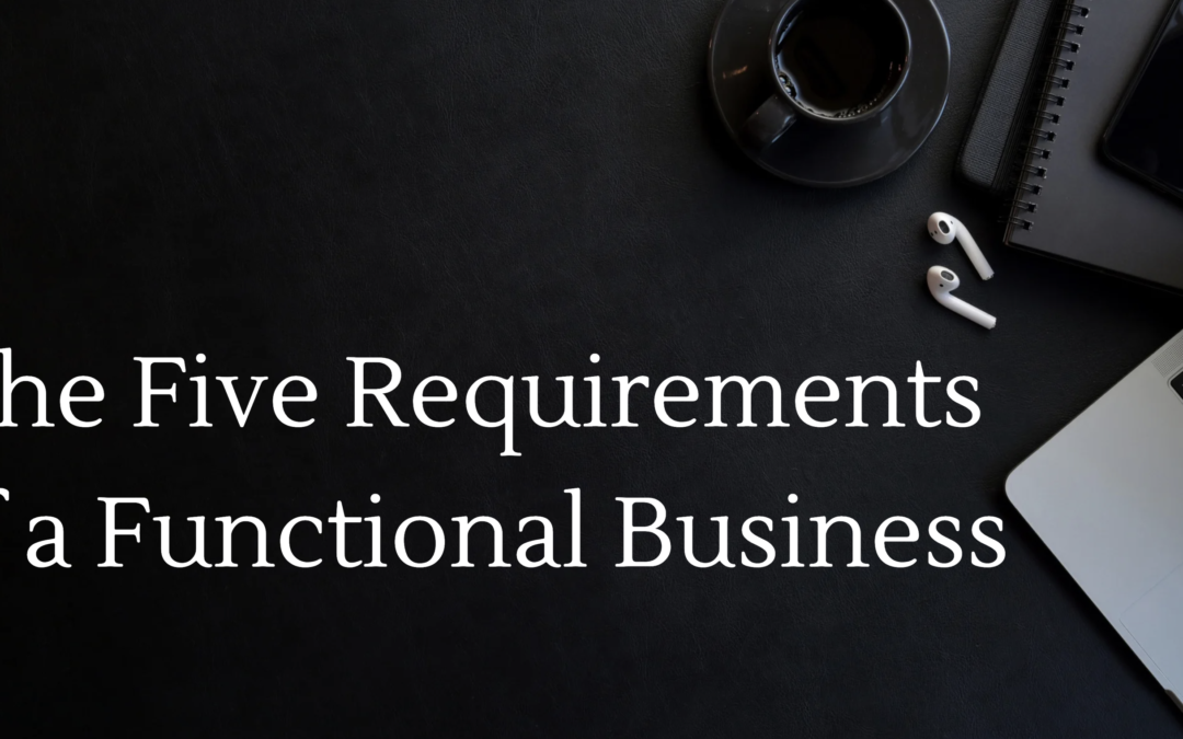 Mastering the Basics: The Five Requirements of a Functional Business